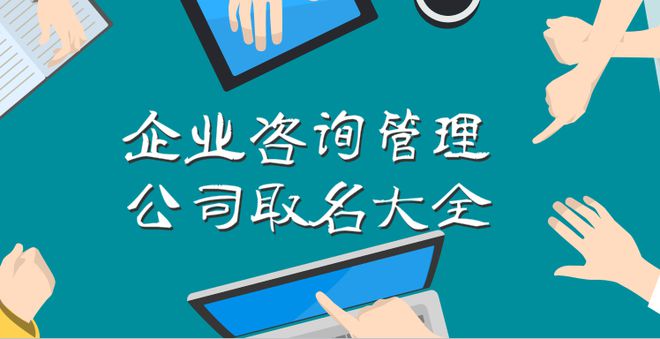 企業(yè)咨詢管理公司取名大全,大氣的名字才有領(lǐng)導范
